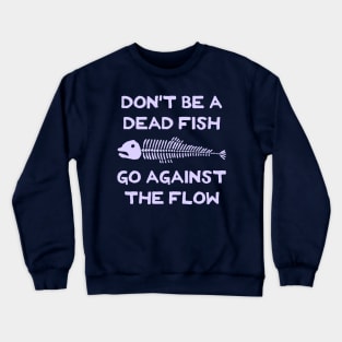 Don't Be A Dead Fish - Go Against The Flow (v10) Crewneck Sweatshirt